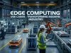 Edge Computing Use Cases : Transforming Modern Industry Edge Computing Use Cases : Transforming Modern Industry