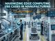Maximizing Edge Computing Use Cases Manufacturing Maximizing Edge Computing Use Cases Manufacturing
