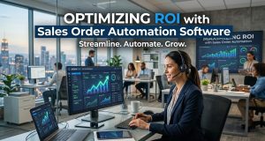 Optimizing ROI with Sales Order Automation Software Optimizing ROI with Sales Order Automation Software