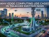 Why Edge Computing Use Cases in Telecom Matter Now Why Edge Computing Use Cases in Telecom Matter Now