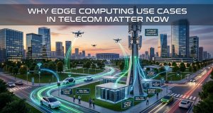 Why Edge Computing Use Cases in Telecom Matter Now Why Edge Computing Use Cases in Telecom Matter Now